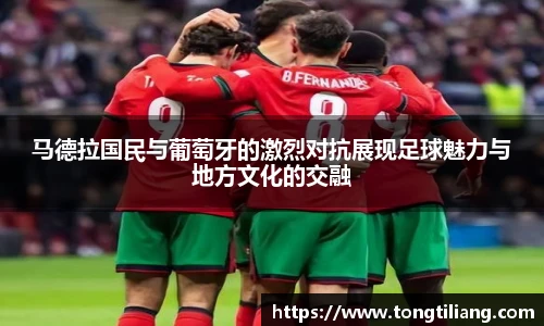 马德拉国民与葡萄牙的激烈对抗展现足球魅力与地方文化的交融